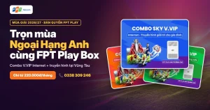 Trọn mùa Ngoại Hạng Anh cùng FPT Play Box, combo V.VIP từ 220.000đ mỗi tháng tại Vũng Tàu